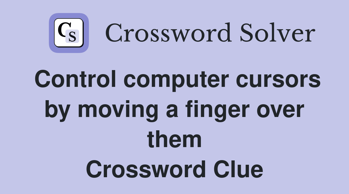 Control computer cursors by moving a finger over them Crossword Clue